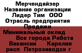 Мерчендайзер › Название организации ­ Лидер Тим, ООО › Отрасль предприятия ­ Продажи › Минимальный оклад ­ 18 000 - Все города Работа » Вакансии   . Карелия респ.,Петрозаводск г.